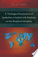 A theological examination of symbolism in Ezekiel with emphasis on the shepherd metaphor /