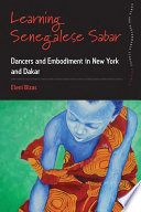 Learning Senegalese sabar : dancers and embodiment in New York and Dakar /