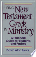 Using New Testament Greek in ministry : a practical guide for students and pastors /
