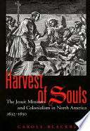 Harvest of souls the Jesuit missions and colonialism in North America, 1632-1650 /