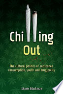 Chilling out the cultural politics of substance consumption, youth and drug policy /