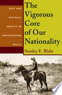 The vigorous core of our nationality : race and regional identity in northeastern Brazil /