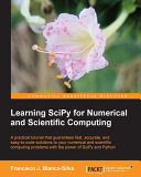 Learning SciPy for numerical and scientific computing a practical tutorial that guarantees fast, accurate, and easy-to-code solutions to your numerical and scientific computing problems with the power of SciPy and Python /