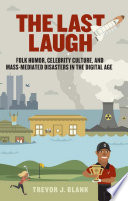 The last laugh folk humor, celebrity culture, and mass-mediated disasters in the digital age /