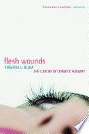 Flesh wounds the culture of cosmetic surgery /