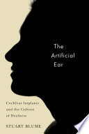 The artificial ear cochlear implants and the culture of deafness /