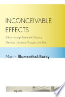 Inconceivable Effects : Ethics through Twentieth-Century German Literature, Thought, and Film /