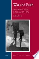 War and faith the Catholic Church in Slovenia, 1914-1918 /