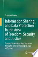 Information Sharing and Data Protection in the Area of Freedom, Security and Justice Towards Harmonised Data Protection Principles for Information Exchange at EU-level /