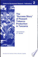 The "success story" of peasant tobacco production in Tanzania : the political economy of a commodity producing peasantry /