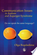Communication issues in autism and Asperger syndrome do we speak the same language? /
