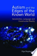 Autism and the edges of the known world sensitivities, language and constructed reality /