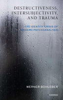 Destructiveness, intersubjectivity, and trauma the identity crisis of modern psychoanalysis /