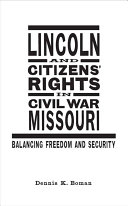 Lincoln and citizens' rights in Civil War Missouri balancing security and freedom /
