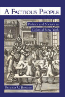 A factious people : politics and society in colonial New York /