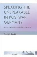 Speaking the Unspeakable in Postwar Germany : Toward a Public Discourse on the Holocaust /