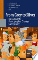 From Grey to Silver Managing the Demographic Change Successfully /