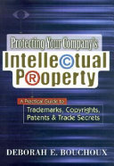 Protecting your company's intellectual property a practical guide to trademarks, copyrights, patents & trade secrets /