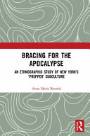 Bracing for the apocalypse : an ethnographic study of New York's 'prepper' subculture /
