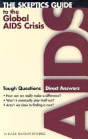 The skeptics guide to the global AIDS crisis : tough questions, direct answers /