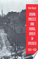 Urban masses and moral order in America, 1820-1920