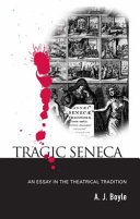 Tragic Seneca an essay in the theatrical tradition /