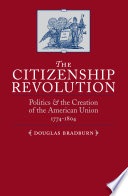 The citizenship revolution politics and the creation of the American union, 1774-1804 /