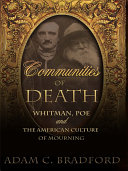 Communities of death : Whitman, Poe, and the American culture of mourning /