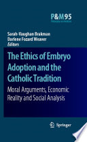 The Ethics of Embryo Adoption and the Catholic Tradition Moral Arguments, Economic Reality and Social Analysis /