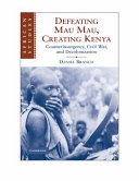 Defeating mau mau,creating kenya : counterinsurgency,civil war,and decolonization /