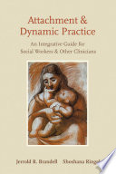 Attachment and dynamic practice an integrative guide for social workers and other clinicians /