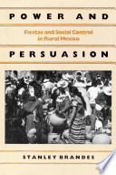Power and persuasion : fiestas and social control in rural Mexico /