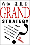 What good is grand strategy? : power and purpose in American statecraft from Harry S. Truman to George W. Bush /