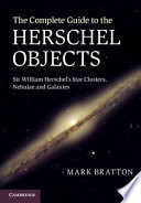 The complete guide to the Herschel objects Sir William Herschel's star clusters, nebulae, and galaxies /