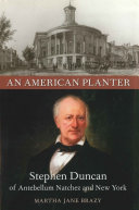 An American planter Stephen Duncan of antebellum Natchez and New York /
