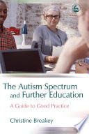 The autism spectrum and further education a guide to good practice /