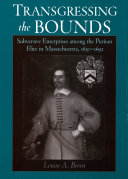 Transgressing the bounds subversive enterprises among the Puritan elite in Massachusetts, 1630-1692 /