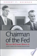 Chairman of the Fed William McChesney Martin, Jr., and the creation of the modern American financial system /