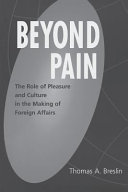 Beyond pain the role of pleasure and culture in the making of foreign affairs /