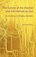 The culture of the Internet and the Internet as cult social fears and religious fantasies /