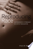 Reproducing race an ethnography of pregnancy as a site of racialization /