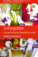 Unforgotten : love and the culture of dementia care in India /