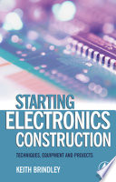 Starting electronics construction techniques, equipment and projects /