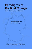 Paradigms of political change--Luther, Frederick II, and Bismarck the GDR on its way to German unity /