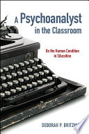 A psychoanalyst in the classroom : on the human condition in education /