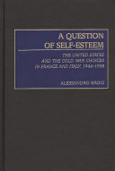A question of self-esteem the United States and the Cold War choices in France and Italy, 1944-1958 /