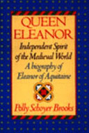 Queen Eleanor, independent spirit of the Medieval world : a biography of Eleanor of Aquitaine /