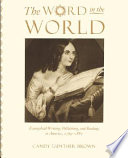 The Word in the world evangelical writing, publishing, and reading in America, 1789-1880 /