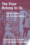 The poor belong to us Catholic charities and American welfare /