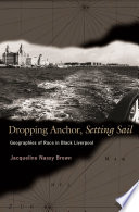 Dropping anchor, setting sail geographies of race in Black Liverpool /